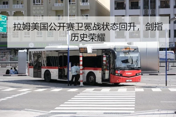拉姆美国公开赛卫冕战状态回升，剑指历史荣耀